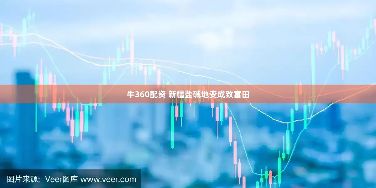 牛360配资 新疆盐碱地变成致富田