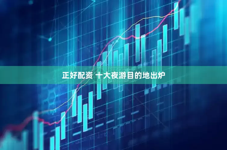 正好配资 十大夜游目的地出炉
